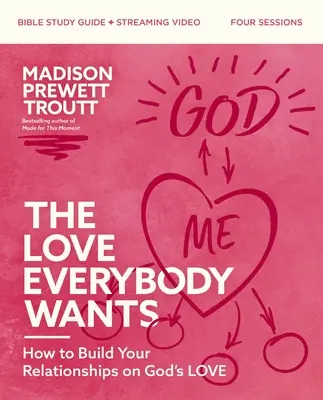 L'amour que tout le monde veut Guide d'étude biblique plus vidéo en continu : Comment construire vos relations sur l'amour de Dieu - The Love Everybody Wants Bible Study Guide Plus Streaming Video: How to Build Your Relationships on God's Love