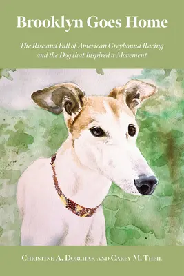 Brooklyn Goes Home : L'ascension et la chute des courses de lévriers américaines et le chien qui a inspiré un mouvement - Brooklyn Goes Home: The Rise and Fall of American Greyhound Racing and the Dog That Inspired a Movement