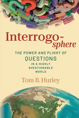 Interrogosphère : Le pouvoir et le sort des questions dans un monde hautement contestable - Interrogosphere: The Power and Plight of Questions in a Highly Questionable World