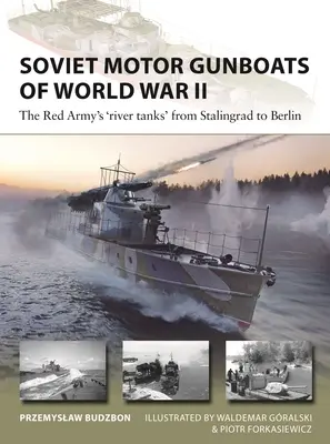 Les canonnières à moteur soviétiques de la Seconde Guerre mondiale : Les « chars d'assaut » de l'Armée rouge de Stalingrad à Berlin - Soviet Motor Gunboats of World War II: The Red Army's 'River Tanks' from Stalingrad to Berlin