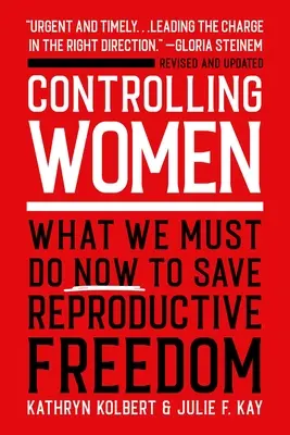 Contrôler les femmes : Ce que nous devons faire maintenant pour sauver la liberté de reproduction - Controlling Women: What We Must Do Now to Save Reproductive Freedom