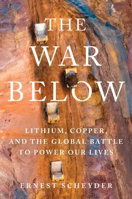 La guerre du dessous : Le lithium, le cuivre et la bataille mondiale pour l'énergie de nos vies - The War Below: Lithium, Copper, and the Global Battle to Power Our Lives