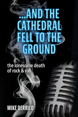 ...et la cathédrale s'écroula : La mort solitaire du rock & roll - ...and the Cathedral Fell to the Ground: The Lonesome Death of Rock & Roll