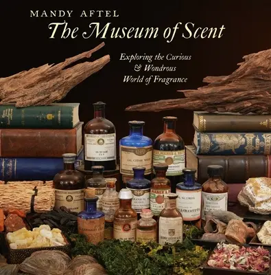 Le musée des senteurs : Explorer le monde curieux et merveilleux des parfums - The Museum of Scent: Exploring the Curious and Wondrous World of Fragrance