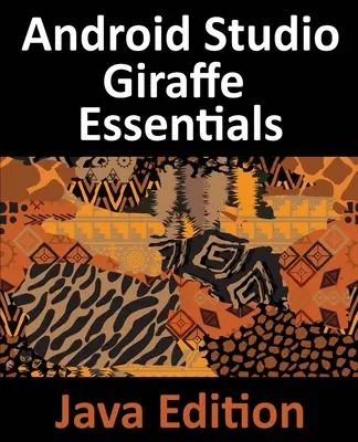 Android Studio Giraffe Essentials - Java Edition : Développer des applications Android à l'aide d'Android Studio 2022.3.1 et de Java - Android Studio Giraffe Essentials - Java Edition: Developing Android Apps Using Android Studio 2022.3.1 and Java