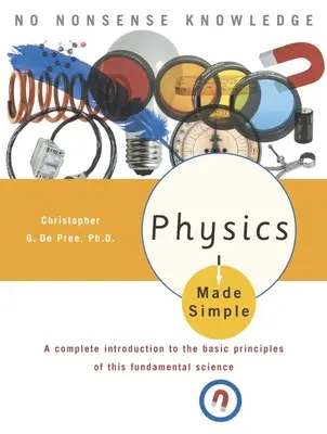 La physique en toute simplicité : Une introduction complète aux principes de base de cette science fondamentale - Physics Made Simple: A Complete Introduction to the Basic Principles of This Fundamental Science