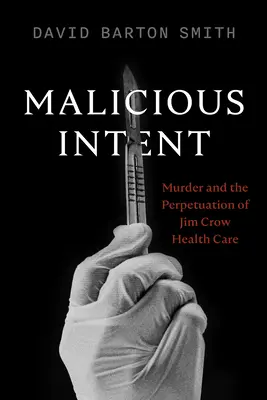 Malicious Intent : Le meurtre et la perpétuation du système de santé Jim Crow - Malicious Intent: Murder and the Perpetuation of Jim Crow Health Care