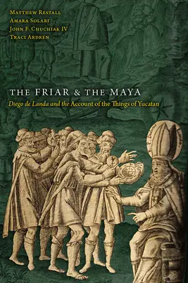 Le frère et les Mayas : Diego de Landa et le récit des choses du Yucatan - The Friar and the Maya: Diego de Landa and the Account of the Things of Yucatan