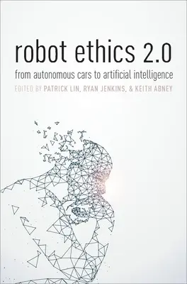 L'éthique des robots 2.0 : Des voitures autonomes à l'intelligence artificielle - Robot Ethics 2.0: From Autonomous Cars to Artificial Intelligence