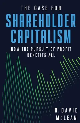 Les arguments en faveur du capitalisme actionnarial : comment la recherche du profit profite à tous - The Case for Shareholder Capitalism: How the Pursuit of Profit Benefits All