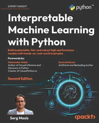 Apprentissage automatique interprétable avec Python - Deuxième édition : Construire des modèles de haute performance explicables, justes et robustes à l'aide d'exemples pratiques du monde réel. - Interpretable Machine Learning with Python - Second Edition: Build explainable, fair, and robust high-performance models with hands-on, real-world exa