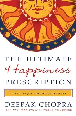 L'ultime ordonnance du bonheur : 7 clés pour la joie et l'illumination - The Ultimate Happiness Prescription: 7 Keys to Joy and Enlightenment