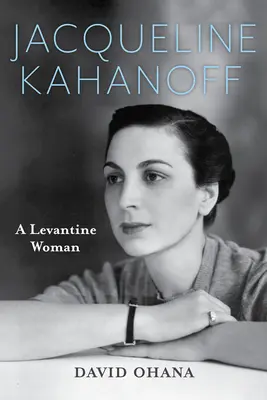Jacqueline Kahanoff : une femme levantine - Jacqueline Kahanoff: A Levantine Woman
