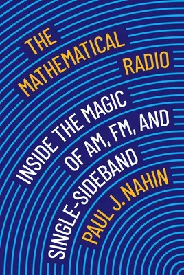 La radio mathématique : La radio mathématique : la magie de l'Am, de la FM et de la bande latérale unique - The Mathematical Radio: Inside the Magic of Am, Fm, and Single-Sideband