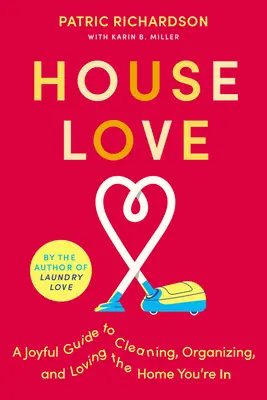 House Love : Un guide joyeux pour nettoyer, organiser et aimer la maison dans laquelle vous vous trouvez - House Love: A Joyful Guide to Cleaning, Organizing, and Loving the Home You're in