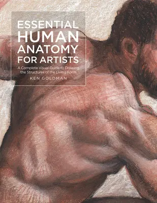 Anatomie humaine essentielle pour les artistes : Un guide visuel complet pour dessiner les structures de la forme vivante - Essential Human Anatomy for Artists: A Complete Visual Guide to Drawing the Structures of the Living Form