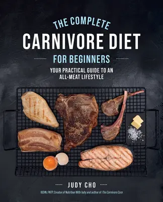 Le régime carnivore complet pour les débutants : Votre guide pratique pour un mode de vie tout en viande - The Complete Carnivore Diet for Beginners: Your Practical Guide to an All-Meat Lifestyle