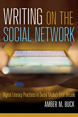 Écrire sur le réseau social : Pratiques de littératie numérique au cours de la première décennie des médias sociaux - Writing on the Social Network: Digital Literacy Practices in Social Media's First Decade