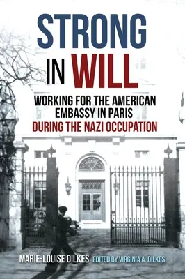 La force de la volonté : Travailler pour l'ambassade américaine à Paris pendant l'occupation nazie - Strong in Will: Working for the American Embassy in Paris During the Nazi Occupation