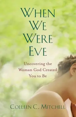 Quand nous étions Eve : Découvrir la femme que Dieu vous a créée - When We Were Eve: Uncovering the Woman God Created You to Be
