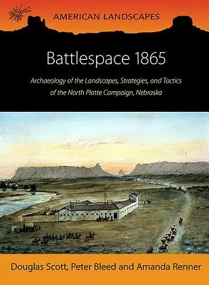 L'espace de bataille 1865 : Archéologie des paysages, des stratégies et des tactiques de la campagne de la Platte Nord, Nebraska - Battlespace 1865: Archaeology of the Landscapes, Strategies, and Tactics of the North Platte Campaign, Nebraska