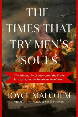 Les temps qui éprouvent l'âme des hommes : Les Adams, les Quincys et la bataille pour la loyauté dans la Révolution américaine - The Times That Try Men's Souls: The Adams, the Quincys, and the Battle for Loyalty in the American Revolution