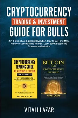 Cryptocurrency Trading & Investment Guide for Bulls : 2 en 1 Blockchain & Bitcoin Revolution. Comment faire du DeFi et gagner de l'argent dans la finance décentralisée. Lear - Cryptocurrency Trading & Investment Guide for Bulls: 2 in 1 Blockchain & Bitcoin Revolution. How to DeFi and Make Money in Decentralized Finance. Lear