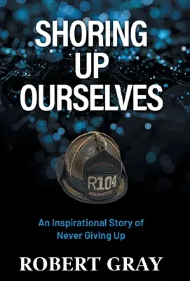 S'étayer soi-même : Une histoire inspirante où l'on n'abandonne jamais - Shoring Up Ourselves: An Inspirational Story of Never Giving Up