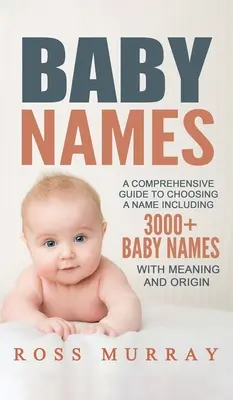 Noms de bébés : Un guide complet pour choisir un nom comprenant plus de 3000 noms de bébés - Baby Names: A Comprehensive Guide to Choosing a Name Including 3000+ Baby Names