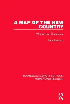 Une carte du nouveau pays (Rle Women and Religion) : Les femmes et le christianisme - A Map of the New Country (Rle Women and Religion): Women and Christianity