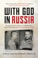 Avec Dieu en Russie : Le récit classique et inspirant des vingt-trois années passées par un prêtre catholique dans les prisons et les camps de travail soviétiques - With God in Russia: The Inspiring Classic Account of a Catholic Priest's Twenty-Three Years in Soviet Prisons and Labor Camps