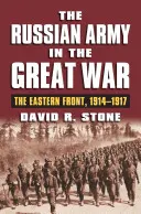 L'armée russe dans la Grande Guerre : le front de l'Est, 1914-1917 - The Russian Army in the Great War: The Eastern Front, 1914-1917