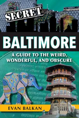 Secret Baltimore : Un guide de l'étrange, du merveilleux et de l'obscur - Secret Baltimore: A Guide to the Weird, Wonderful, and Obscure