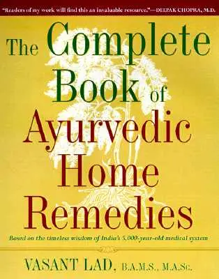 Le livre complet des remèdes ayurvédiques : Basé sur la sagesse intemporelle du système médical indien vieux de 5 000 ans - The Complete Book of Ayurvedic Home Remedies: Based on the Timeless Wisdom of India's 5,000-Year-Old Medical System