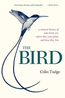 L'oiseau : Une histoire naturelle de qui sont les oiseaux, d'où ils viennent et comment ils vivent - The Bird: A Natural History of Who Birds Are, Where They Came From, and How They Live