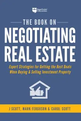 Le livre de la négociation immobilière : Stratégies d'experts pour obtenir les meilleures affaires lors de l'achat et de la vente de biens d'investissement - The Book on Negotiating Real Estate: Expert Strategies for Getting the Best Deals When Buying & Selling Investment Property