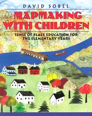 L'élaboration de cartes avec les enfants : L'éducation au sens du lieu à l'école primaire - Mapmaking with Children: Sense of Place Education for the Elementary Years