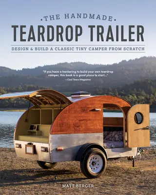 La remorque en goutte d'eau fabriquée à la main : Concevoir et construire un minicamping classique à partir de zéro - The Handmade Teardrop Trailer: Design & Build a Classic Tiny Camper from Scratch