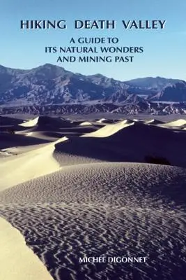 Randonnée dans la Vallée de la Mort : Un guide pour découvrir ses merveilles naturelles et son passé minier - Hiking Death Valley: A Guide to Its Natural Wonders and Mining Past