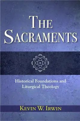 Les sacrements : Fondements historiques et théologie liturgique - The Sacraments: Historical Foundations and Liturgical Theology