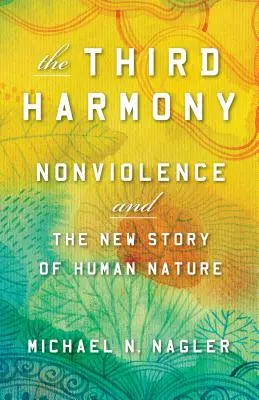 La troisième harmonie : La non-violence et la nouvelle histoire de la nature humaine - The Third Harmony: Nonviolence and the New Story of Human Nature