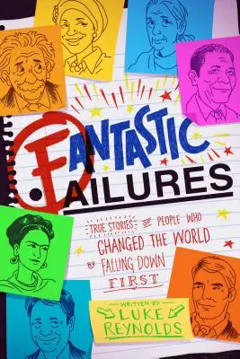 Les échecs fantastiques : Histoires vraies de personnes qui ont changé le monde en tombant les premières. - Fantastic Failures: True Stories of People Who Changed the World by Falling Down First