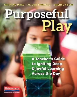 Purposeful Play : Guide de l'enseignant pour un apprentissage profond et joyeux tout au long de la journée - Purposeful Play: A Teacher's Guide to Igniting Deep and Joyful Learning Across the Day