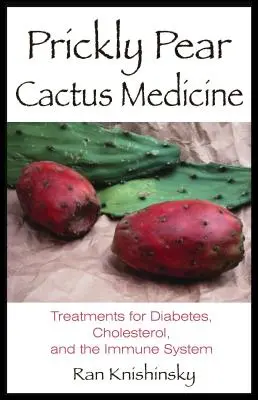 Médecine du cactus de Barbarie : Traitements pour le diabète, le cholestérol et le système immunitaire - Prickly Pear Cactus Medicine: Treatments for Diabetes, Cholesterol, and the Immune System