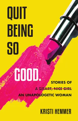 Arrêtez d'être si bon : Histoires d'une femme sans complexe - Quit Being So Good: Stories of an Unapologetic Woman