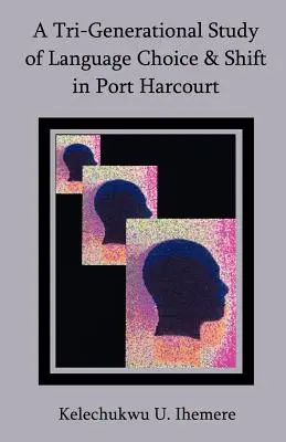 Une étude tri-générationnelle sur le choix et le changement de langue à Port Harcourt - A Tri-Generational Study of Language Choice & Shift in Port Harcourt