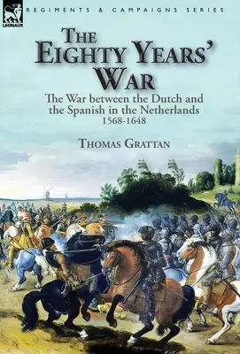 La guerre de quatre-vingts ans : la guerre entre les Hollandais et les Espagnols aux Pays-Bas, 1568-1648 - The Eighty Years' War: the War between the Dutch and the Spanish in the Netherlands, 1568-1648