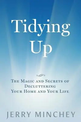 Le rangement : La magie et les secrets du désencombrement de votre maison et de votre vie - Tidying Up: The Magic and Secrets of Decluttering Your Home and Your Life