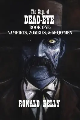 La saga de Dead-Eye : Livre 1 : Vampires, Zombies et Mojo Men - The Saga of Dead-Eye: Book One: Vampires, Zombies, & Mojo Men