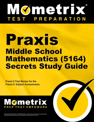 Guide d'étude Praxis Middle School Mathematics (5164) Secrets : Révision de l'examen et test d'entraînement pour les évaluations des matières Praxis - Praxis Middle School Mathematics (5164) Secrets Study Guide: Exam Review and Practice Test for the Praxis Subject Assessments